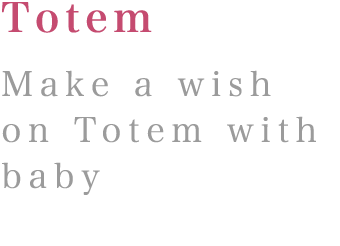 Totem:Make a wish on Totem with baby