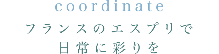 coordinate フランスのエスプリで日常に彩りを