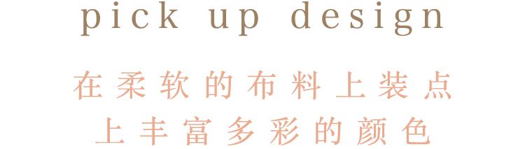 pick up design 在柔软的布料上装点上丰富多彩的颜色