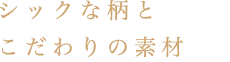 シックな柄とこだわりの素材