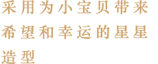 采用为小宝贝带来 希望和幸运的星星 造型